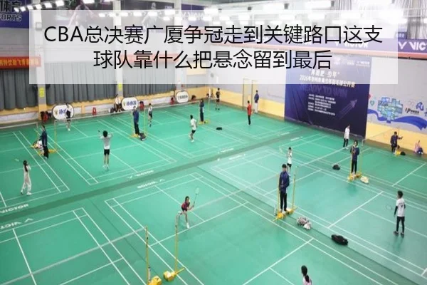 CBA总决赛广厦争冠走到关键路口这支球队靠什么把悬念留到最后